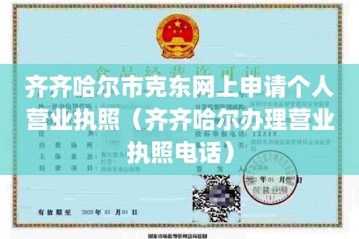 齐齐哈尔市克东网上申请个人营业执照（齐齐哈尔办理营业执照电话）
