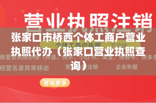 张家口市桥西个体工商户营业执照代办（张家口营业执照查询）