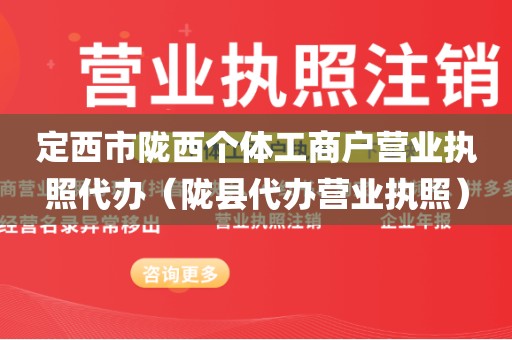 定西市陇西个体工商户营业执照代办（陇县代办营业执照）