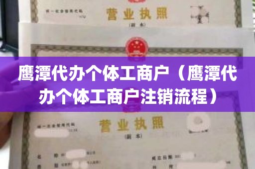 鹰潭代办个体工商户（鹰潭代办个体工商户注销流程）