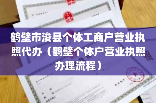 鹤壁市浚县个体工商户营业执照代办（鹤壁个体户营业执照办理流程）