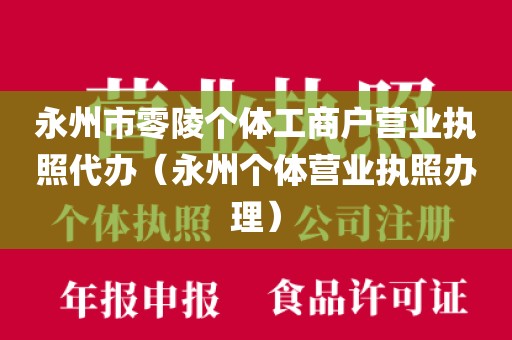 永州市零陵个体工商户营业执照代办（永州个体营业执照办理）