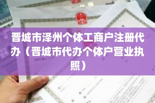 晋城市泽州个体工商户注册代办（晋城市代办个体户营业执照）
