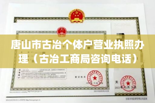 唐山市古冶个体户营业执照办理（古冶工商局咨询电话）