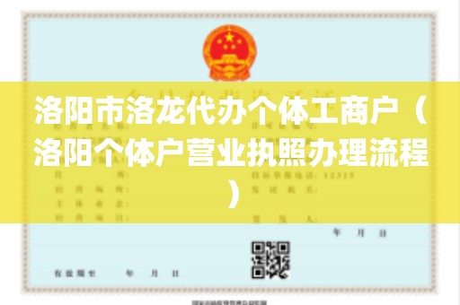 洛阳市洛龙代办个体工商户（洛阳个体户营业执照办理流程）