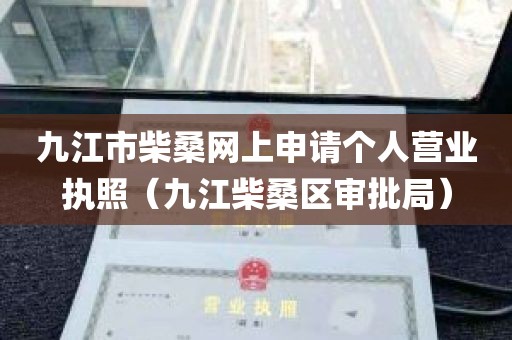 九江市柴桑网上申请个人营业执照（九江柴桑区审批局）
