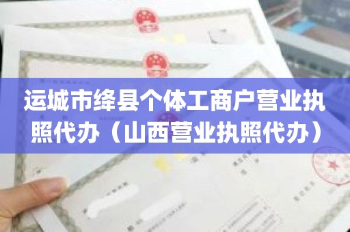 运城市绛县个体工商户营业执照代办（山西营业执照代办）