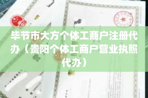 毕节市大方个体工商户注册代办（贵阳个体工商户营业执照代办）