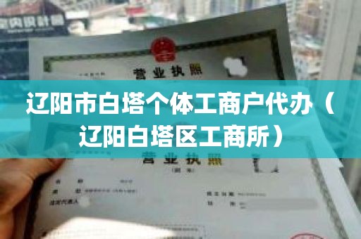 辽阳市白塔个体工商户代办（辽阳白塔区工商所）
