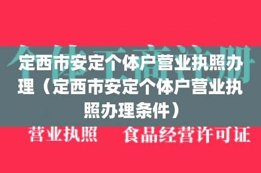 定西市安定个体户营业执照办理（定西市安定个体户营业执照办理条件）