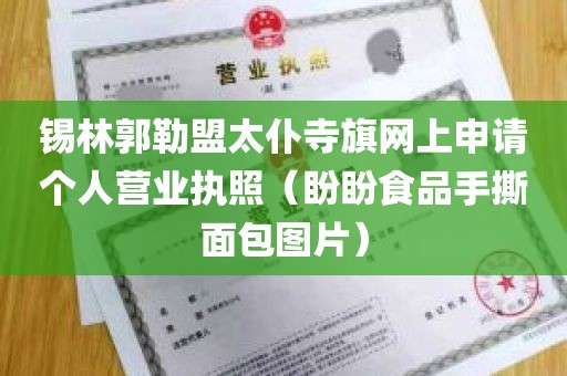 锡林郭勒盟太仆寺旗网上申请个人营业执照（盼盼食品手撕面包图片）