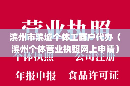 滨州市滨城个体工商户代办（滨州个体营业执照网上申请）