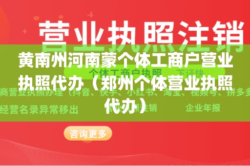 黄南州河南蒙个体工商户营业执照代办（郑州个体营业执照代办）