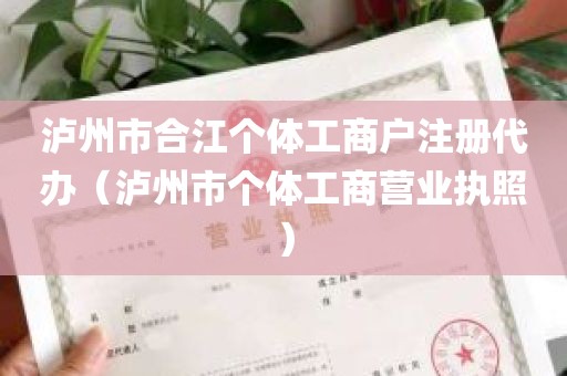 泸州市合江个体工商户注册代办（泸州市个体工商营业执照）