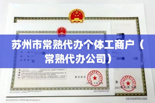 苏州市常熟代办个体工商户（常熟代办公司）