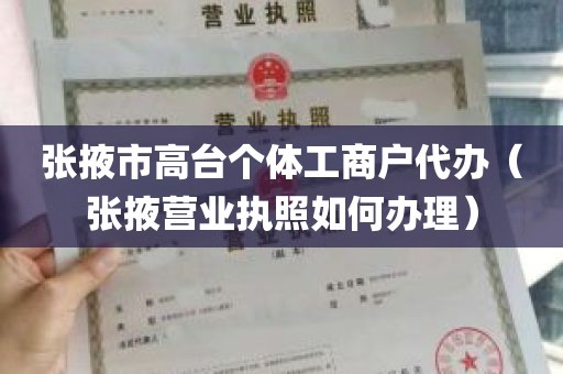 张掖市高台个体工商户代办（张掖营业执照如何办理）