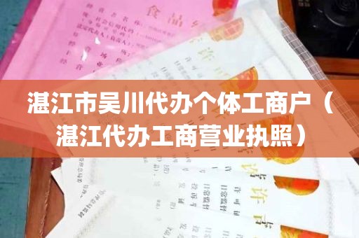 湛江市吴川代办个体工商户（湛江代办工商营业执照）