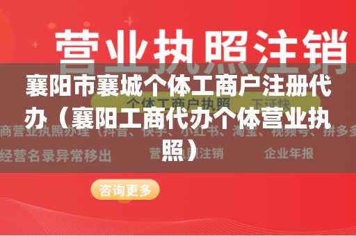 襄阳市襄城个体工商户注册代办（襄阳工商代办个体营业执照）