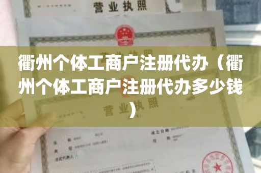 衢州个体工商户注册代办（衢州个体工商户注册代办多少钱）