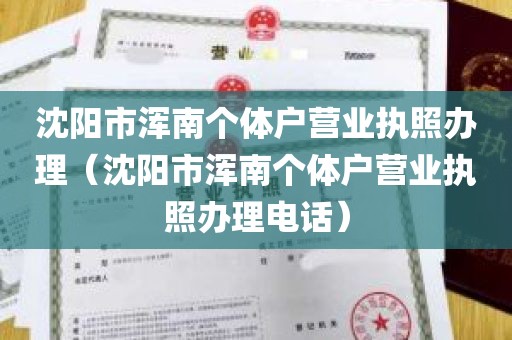 沈阳市浑南个体户营业执照办理（沈阳市浑南个体户营业执照办理电话）