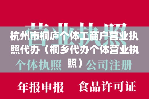杭州市桐庐个体工商户营业执照代办（桐乡代办个体营业执照）