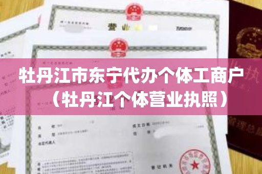 牡丹江市东宁代办个体工商户（牡丹江个体营业执照）