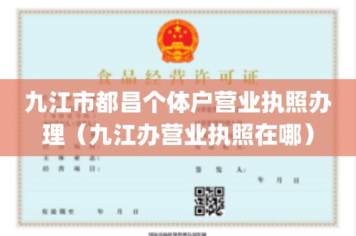 九江市都昌个体户营业执照办理（九江办营业执照在哪）