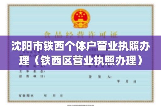 沈阳市铁西个体户营业执照办理（铁西区营业执照办理）