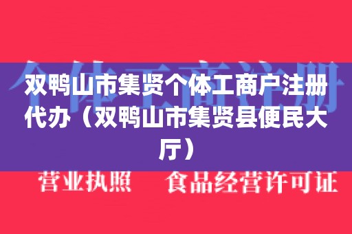 双鸭山市集贤个体工商户注册代办（双鸭山市集贤县便民大厅）