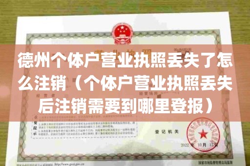 德州个体户营业执照丢失了怎么注销(个体户营业执照丢失后注销需要到哪里登报)