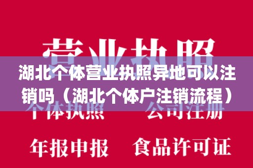 湖北个体营业执照异地可以注销吗（湖北个体户注销流程）