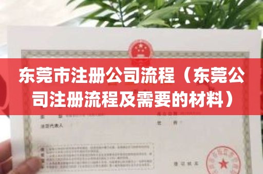 东莞市注册公司流程（东莞公司注册流程及需要的材料）
