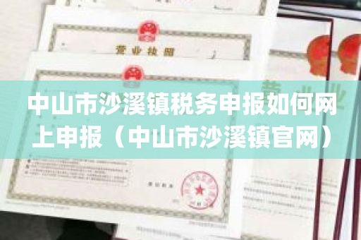 中山市沙溪镇税务申报如何网上申报（中山市沙溪镇官网）