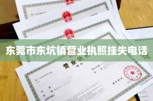 东莞市东坑镇营业执照挂失电话