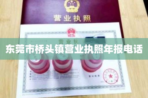 东莞市桥头镇营业执照年报电话