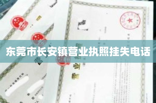 东莞市长安镇营业执照挂失电话