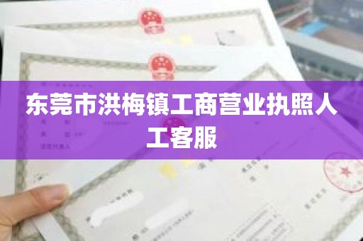 东莞市洪梅镇工商营业执照人工客服