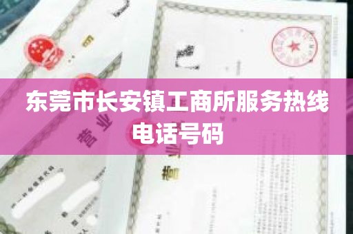 东莞市长安镇工商所服务热线电话号码