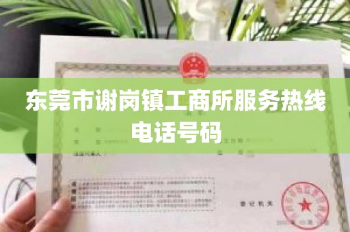 东莞市谢岗镇工商所服务热线电话号码