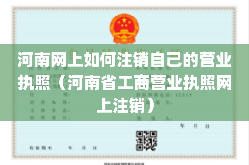 河南网上如何注销自己的营业执照（河南省工商营业执照网上注销）