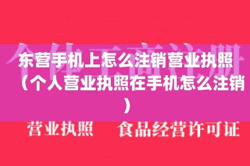 东营手机上怎么注销营业执照（个人营业执照在手机怎么注销）