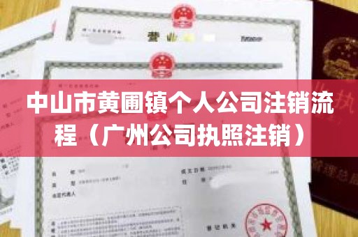 中山市黄圃镇个人公司注销流程（广州公司执照注销）
