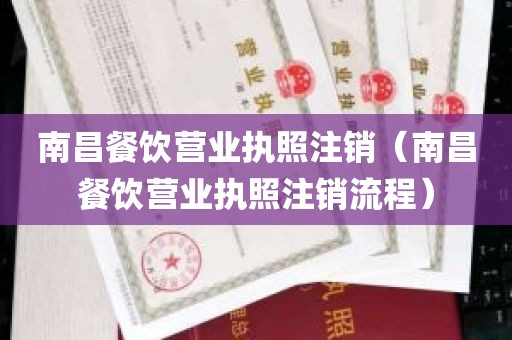 南昌餐饮营业执照注销（南昌餐饮营业执照注销流程）