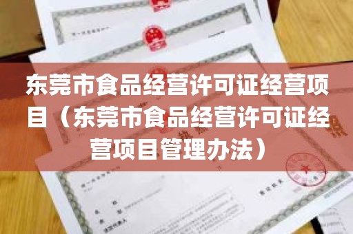 东莞市食品经营许可证经营项目（东莞市食品经营许可证经营项目管理办法）