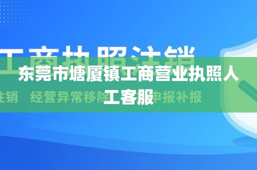 东莞市塘厦镇工商营业执照人工客服