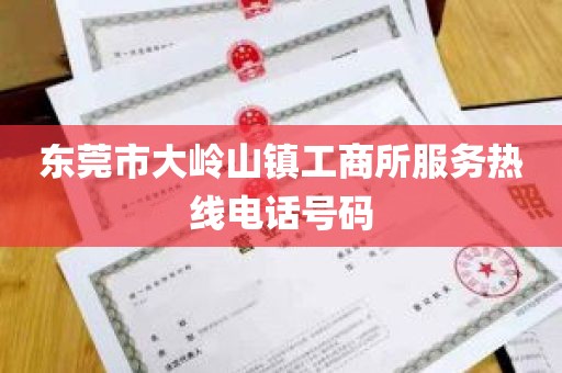 东莞市大岭山镇工商所服务热线电话号码