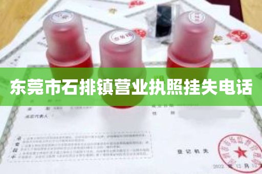 东莞市石排镇营业执照挂失电话