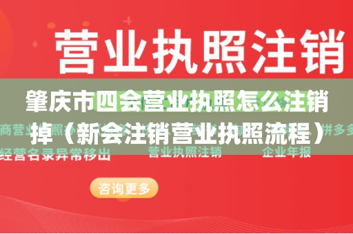 肇庆市四会营业执照怎么注销掉（新会注销营业执照流程）