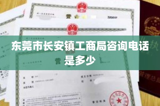 东莞市长安镇工商局咨询电话是多少