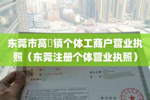 东莞市高埗镇个体工商户营业执照（东莞注册个体营业执照）